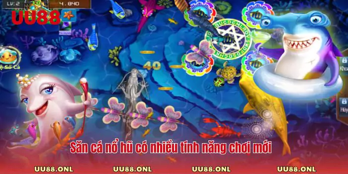 Săn cá nổ hũ có nhiều tính năng chơi mới